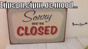 Mood Sorry we're closed!!